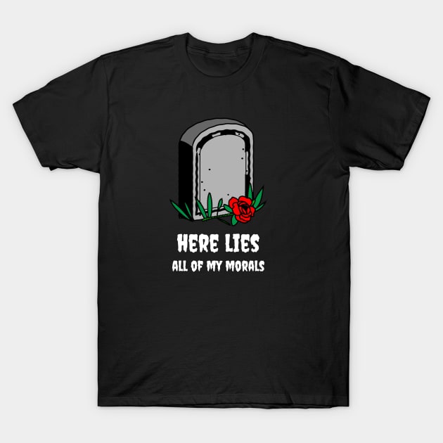 Here lies all of my morals T-Shirt by Party Shirts